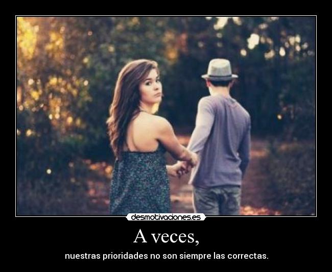 A veces, - nuestras prioridades no son siempre las correctas.