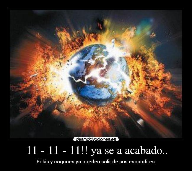 11 - 11 - 11!! ya se a acabado.. -