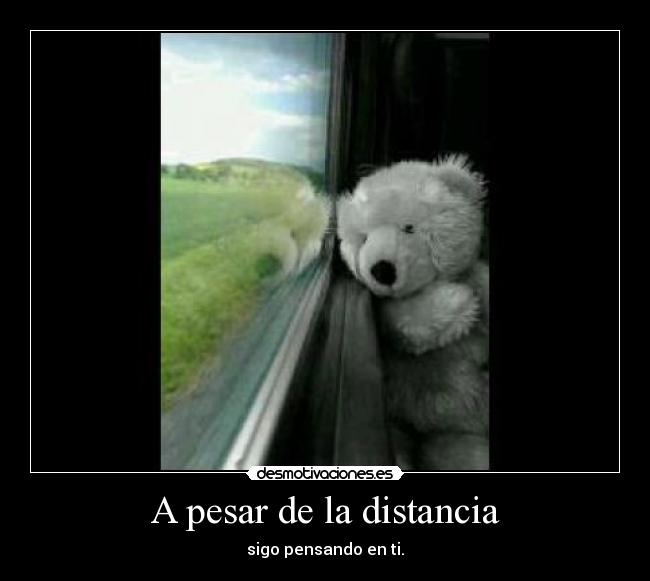 A pesar de la distancia - sigo pensando en ti.