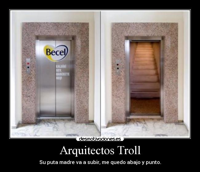 Arquitectos Troll - Su puta madre va a subir, me quedo abajo y punto.