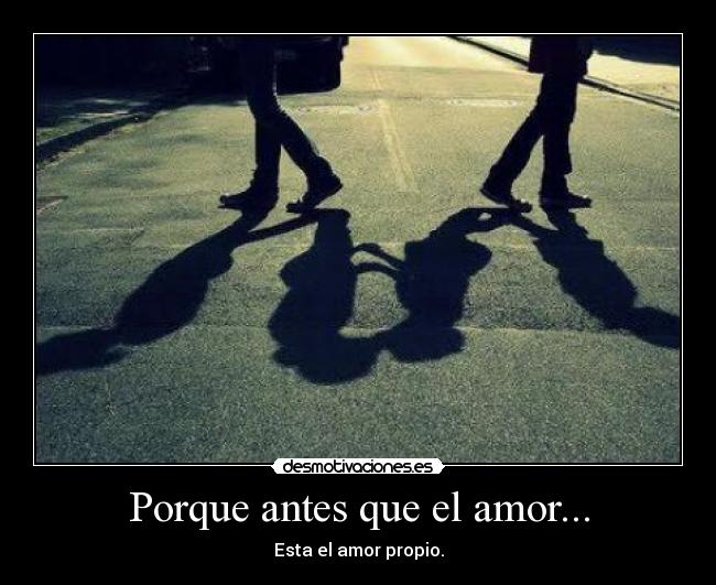 Porque antes que el amor... - Esta el amor propio.