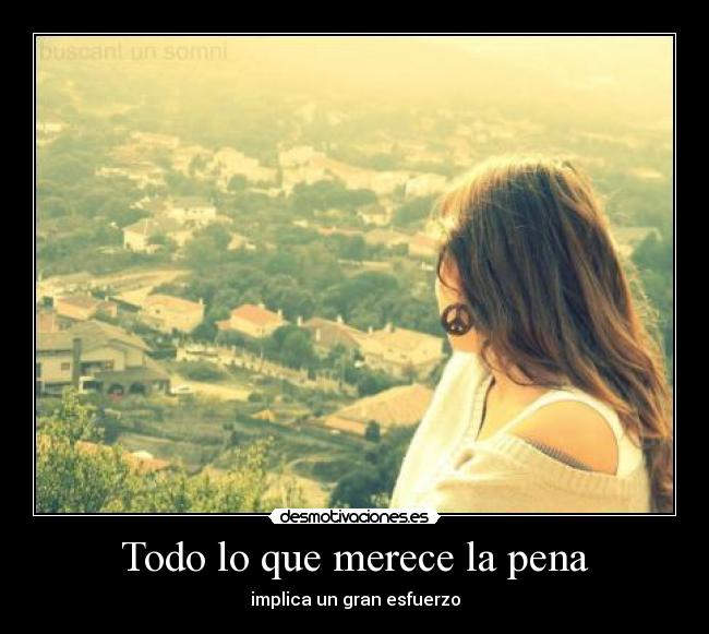 Todo lo que merece la pena - implica un gran esfuerzo