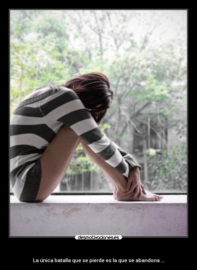 - La única batalla que se pierde es la que se abandona ...