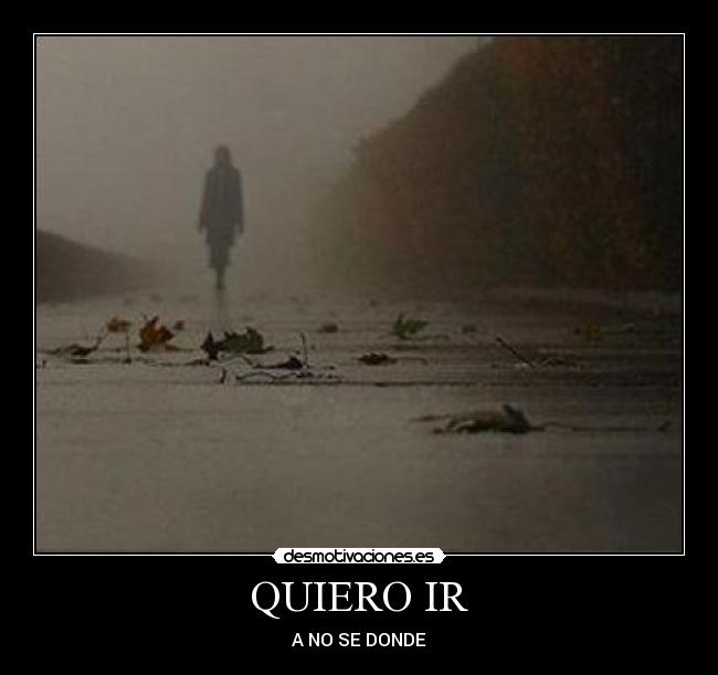 QUIERO IR - A NO SE DONDE