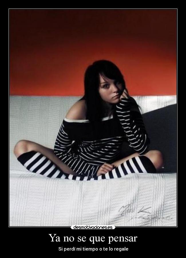 Ya no se que pensar -
