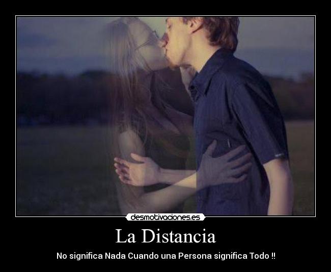 La Distancia - No significa Nada Cuando una Persona significa Todo !!