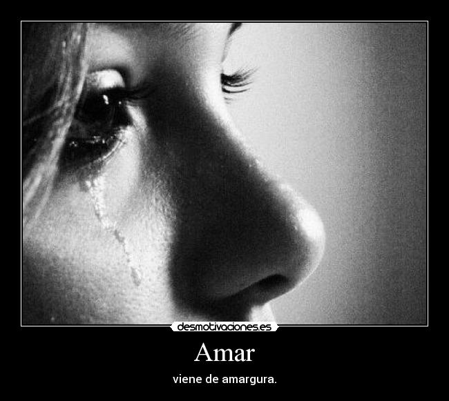 Amar - viene de amargura.