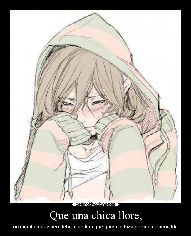 Que una chica llore, - no significa que sea débil, significa que quien le hizo daño es insensible.