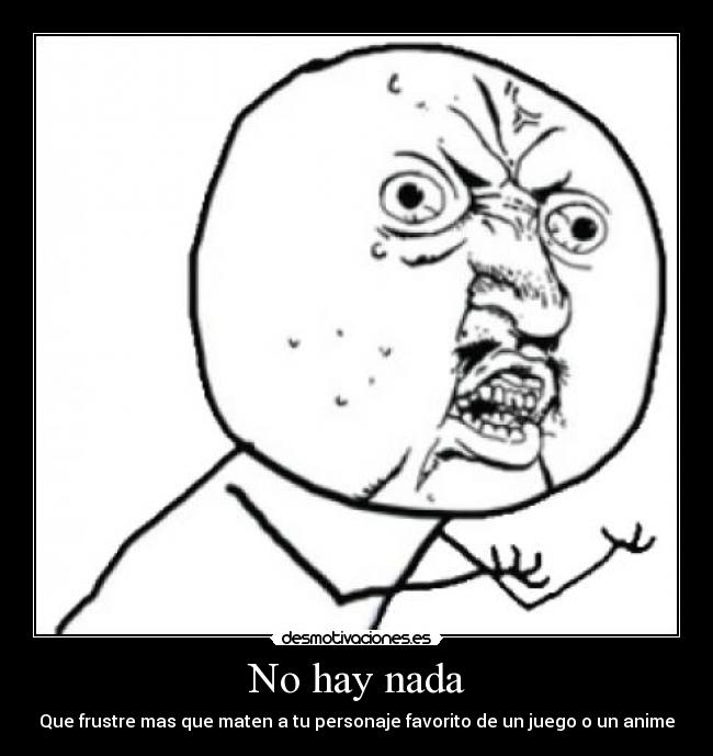No hay nada - Que frustre mas que maten a tu personaje favorito de un juego o un anime