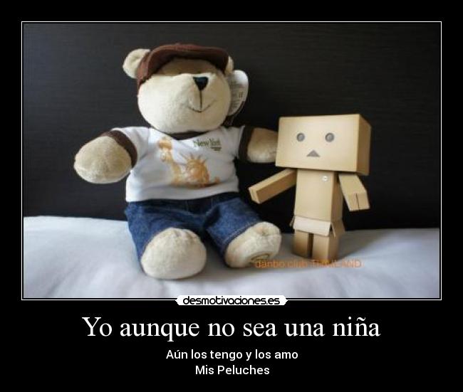 Yo aunque no sea una niña - Aún los tengo y los amo
Mis Peluches