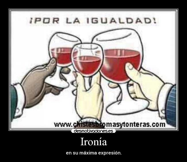 Ironía - en su máxima expresión.