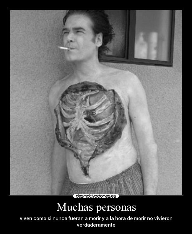 Muchas personas - viven como si nunca fueran a morir y a la hora de morir no vivieron verdaderamente