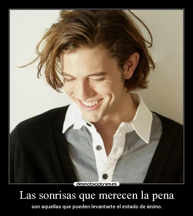 Las sonrisas que merecen la pena - son aquellas que pueden levantarte el estado de ánimo.