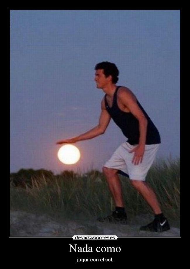 Nada como - jugar con el sol.