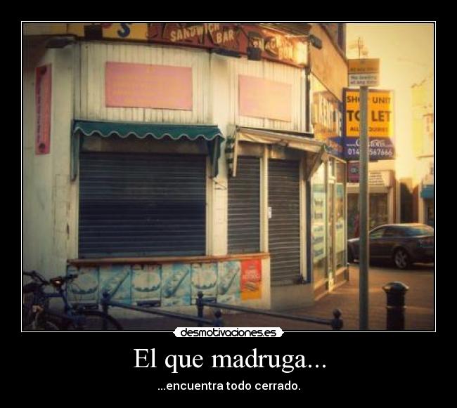 El que madruga... -