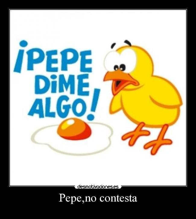 Pepe,no contesta -