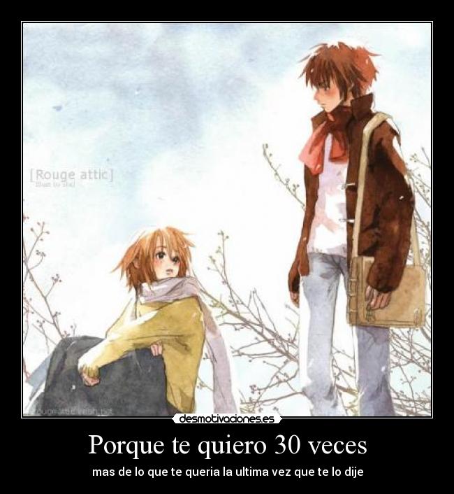 Porque te quiero 30 veces - mas de lo que te queria la ultima vez que te lo dije