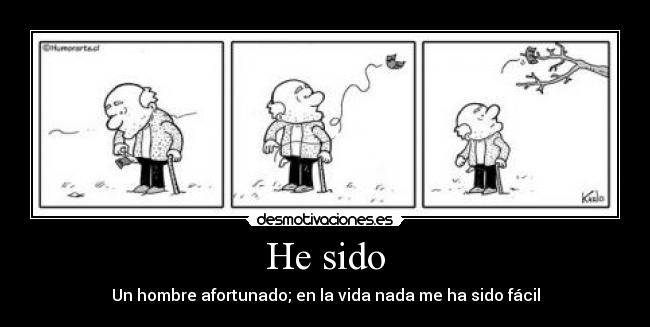 He sido - Un hombre afortunado; en la vida nada me ha sido fácil