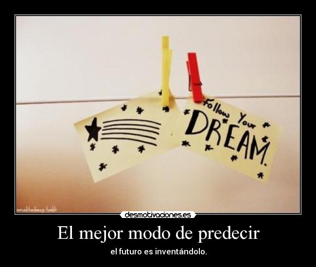 El mejor modo de predecir - el futuro es inventándolo.