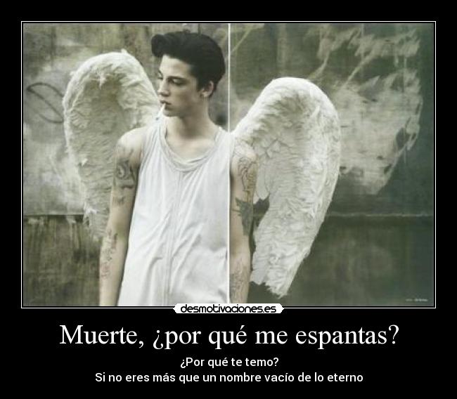 Muerte, ¿por qué me espantas? -