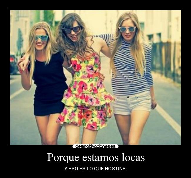 Porque estamos locas - Y ESO ES LO QUE NOS UNE!