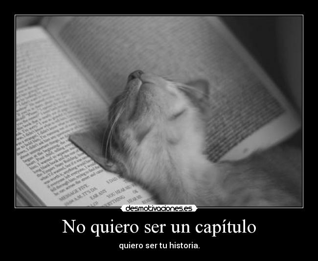 No quiero ser un capítulo - quiero ser tu historia.♥