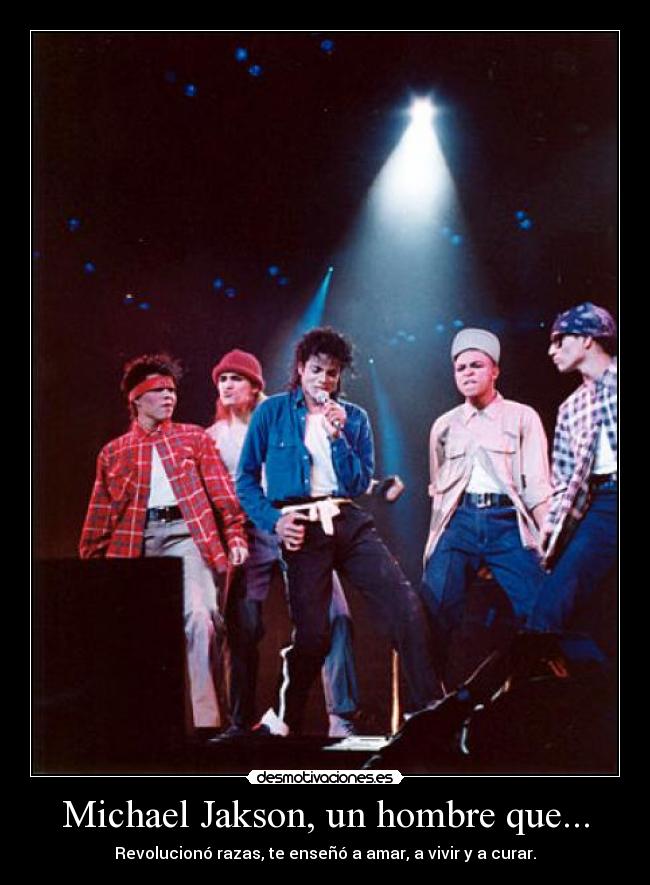 Michael Jakson, un hombre que... - Revolucionó razas, te enseñó a amar, a vivir y a curar.