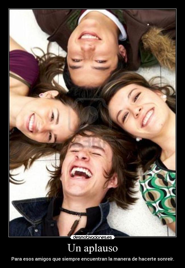Un aplauso - Para esos amigos que siempre encuentran la manera de hacerte sonreír.