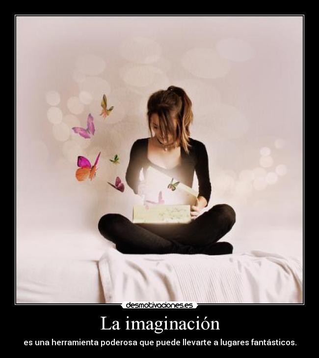 La imaginación - es una herramienta poderosa que puede llevarte a lugares fantásticos.