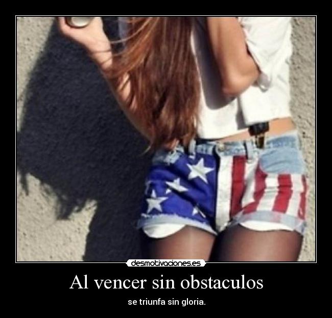 Al vencer sin obstaculos - se triunfa sin gloria.