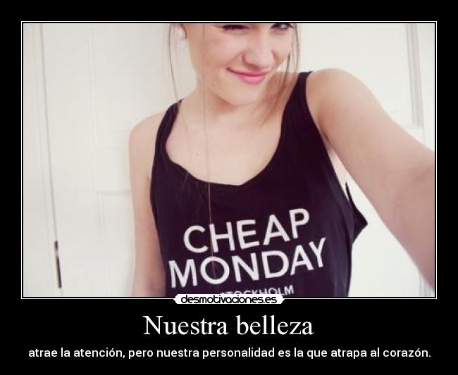 Nuestra belleza - atrae la atención, pero nuestra personalidad es la que atrapa al corazón.