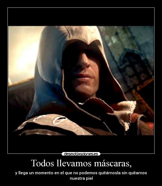 Todos llevamos máscaras, - y llega un momento en el que no podemos quitárnosla sin quitarnos nuestra piel