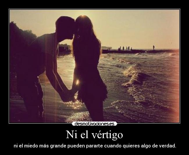 Ni el vértigo - ni el miedo más grande pueden pararte cuando quieres algo de verdad.