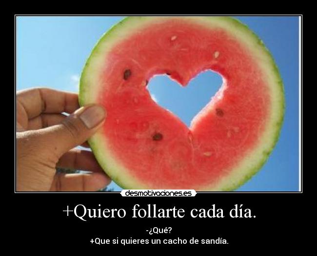 +Quiero follarte cada día. -