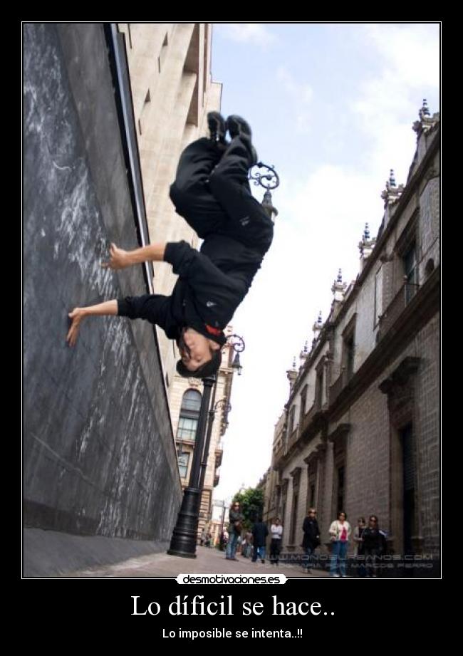 Lo díficil se hace.. - Lo imposible se intenta..!!