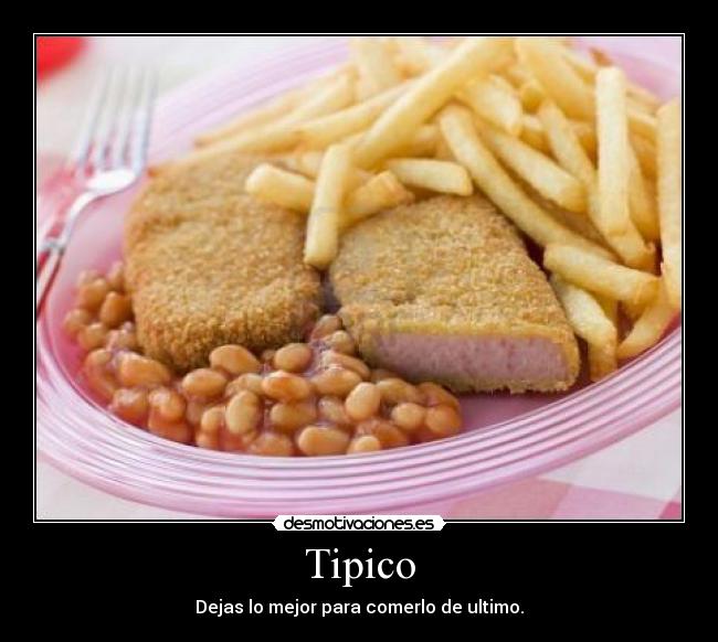 Tipico - Dejas lo mejor para comerlo de ultimo.