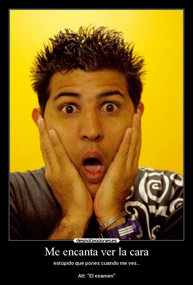 Me encanta ver la cara -