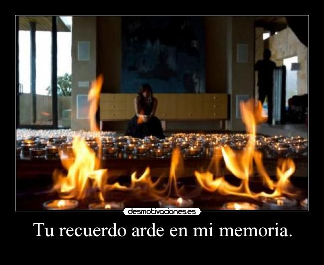 Tu recuerdo arde en mi memoria. -