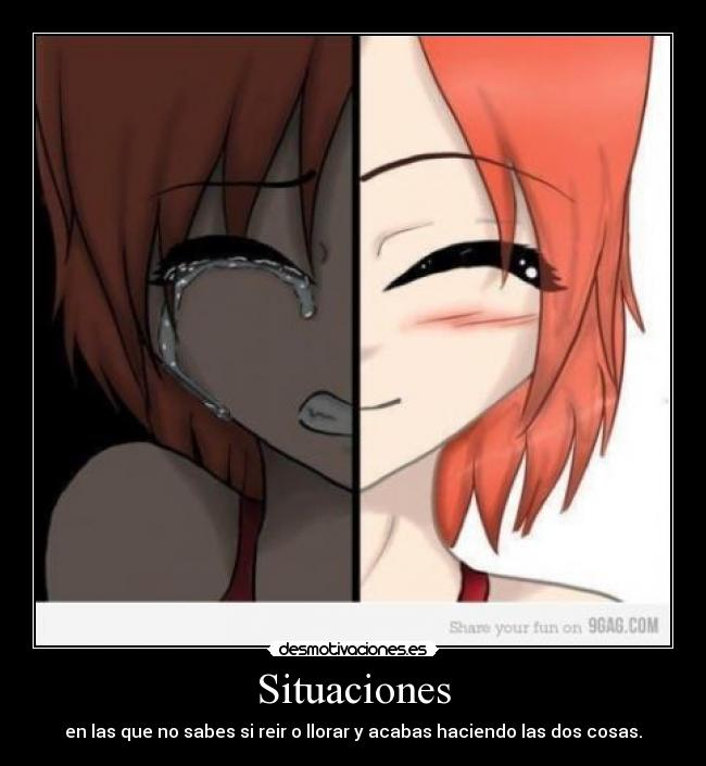 Situaciones - en las que no sabes si reir o llorar y acabas haciendo las dos cosas.