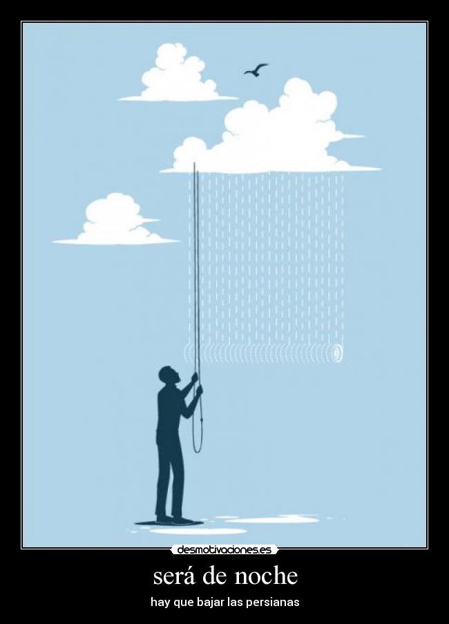 será de noche - hay que bajar las persianas