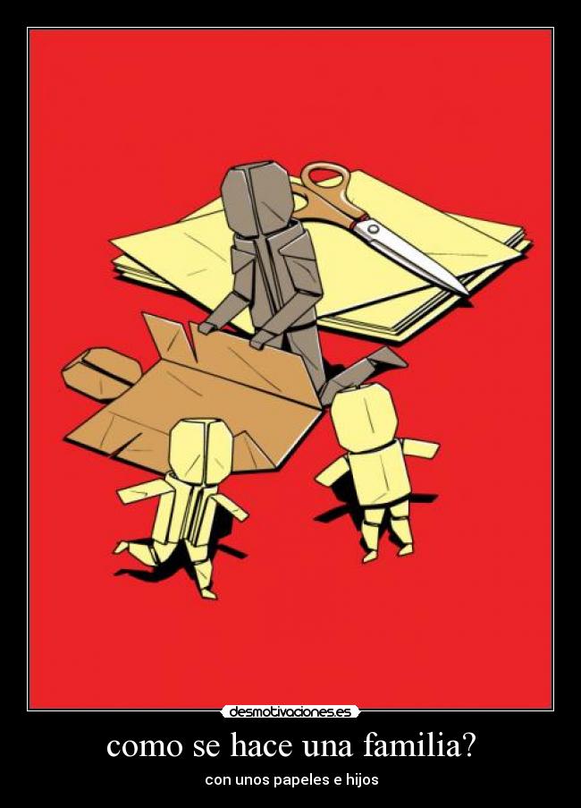 como se hace una familia? - con unos papeles e hijos
