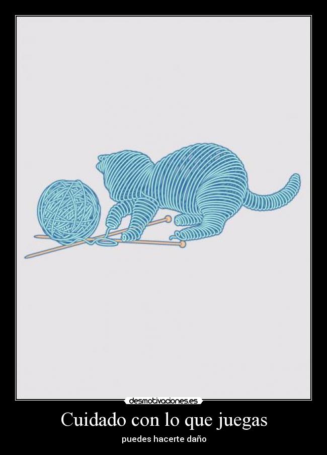 Cuidado con lo que juegas - puedes hacerte daño