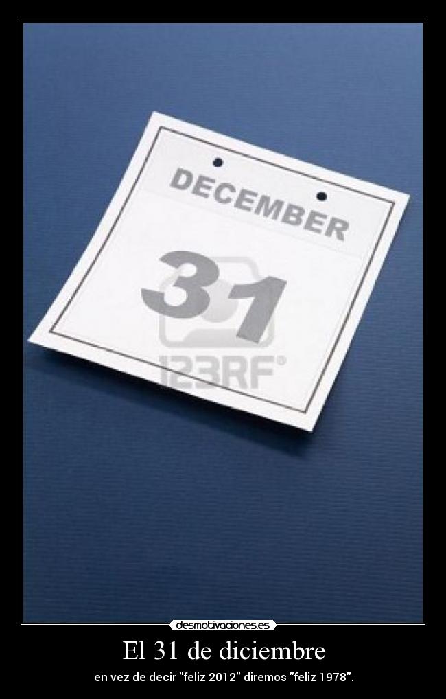 El 31 de diciembre - en vez de decir feliz 2012 diremos feliz 1978.