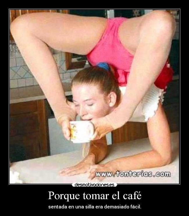 Porque tomar el café - sentada en una silla era demasiado fácil.