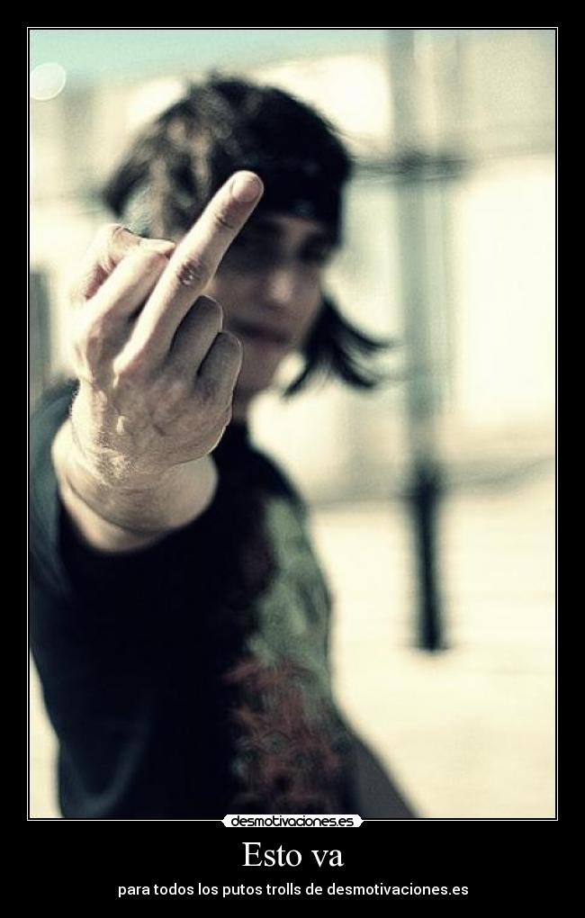 Esto va - para todos los putos trolls de desmotivaciones.es