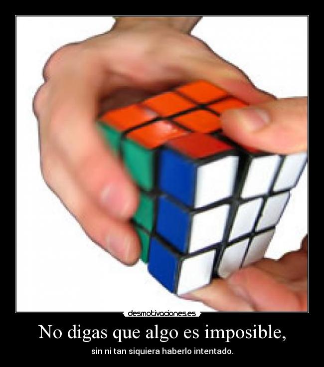 No digas que algo es imposible, - sin ni tan siquiera haberlo intentado.