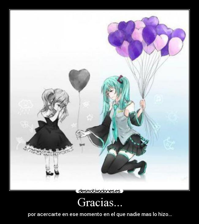 Gracias... - por acercarte en ese momento en el que nadie mas lo hizo...