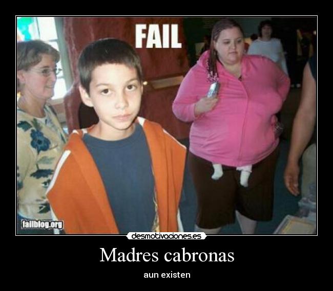 Madres cabronas - aun existen