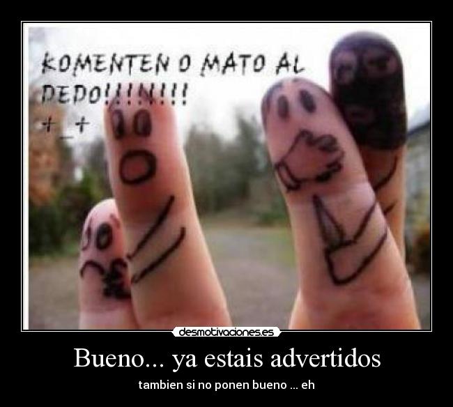 Bueno... ya estais advertidos - 