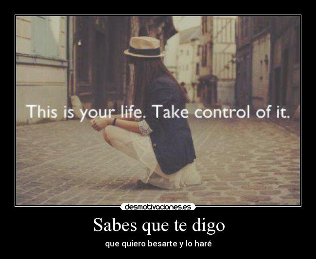 Sabes que te digo - que quiero besarte y lo haré